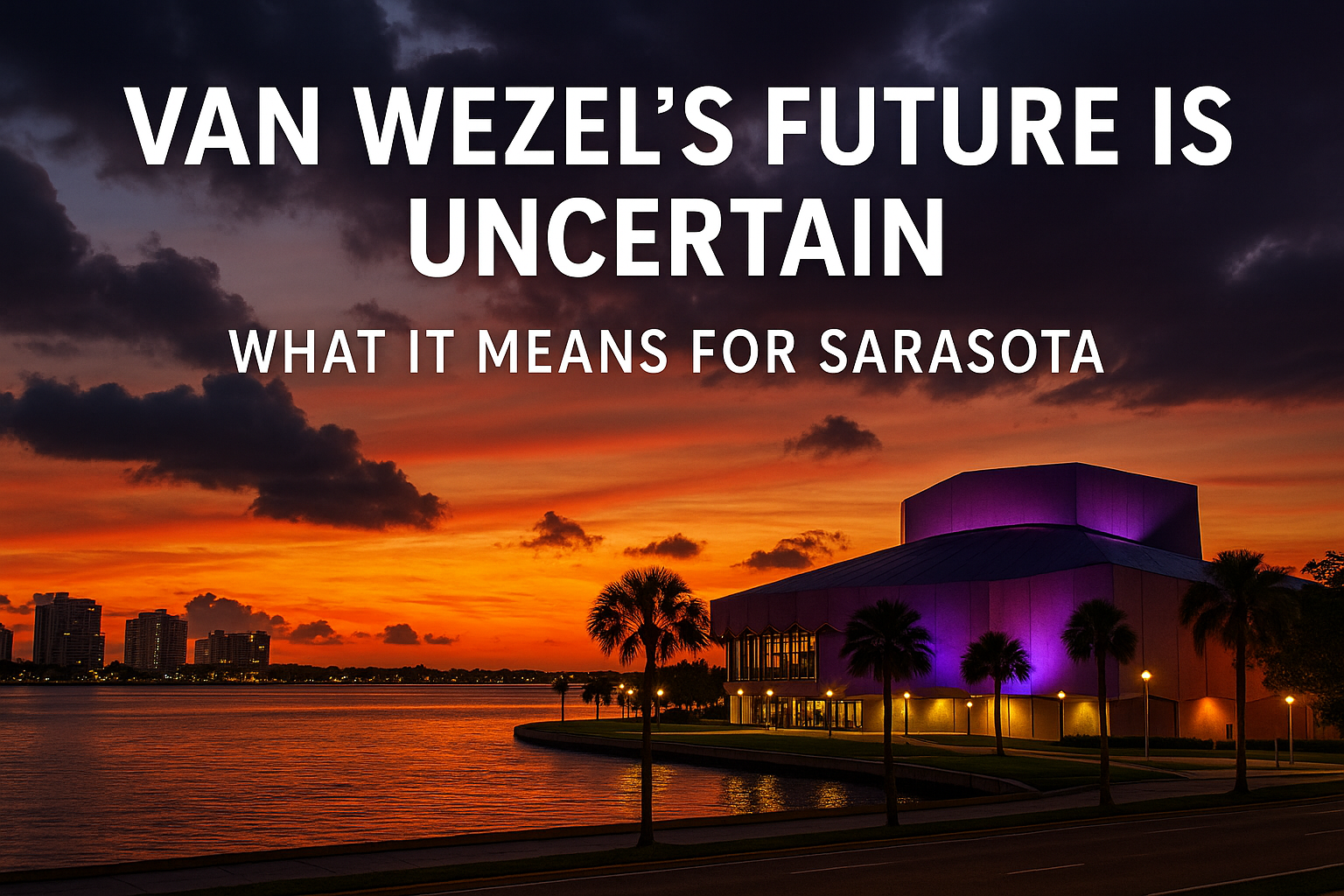 🎭 van wezel’s future is uncertain—here’s what it means for sarasota’s bayfront